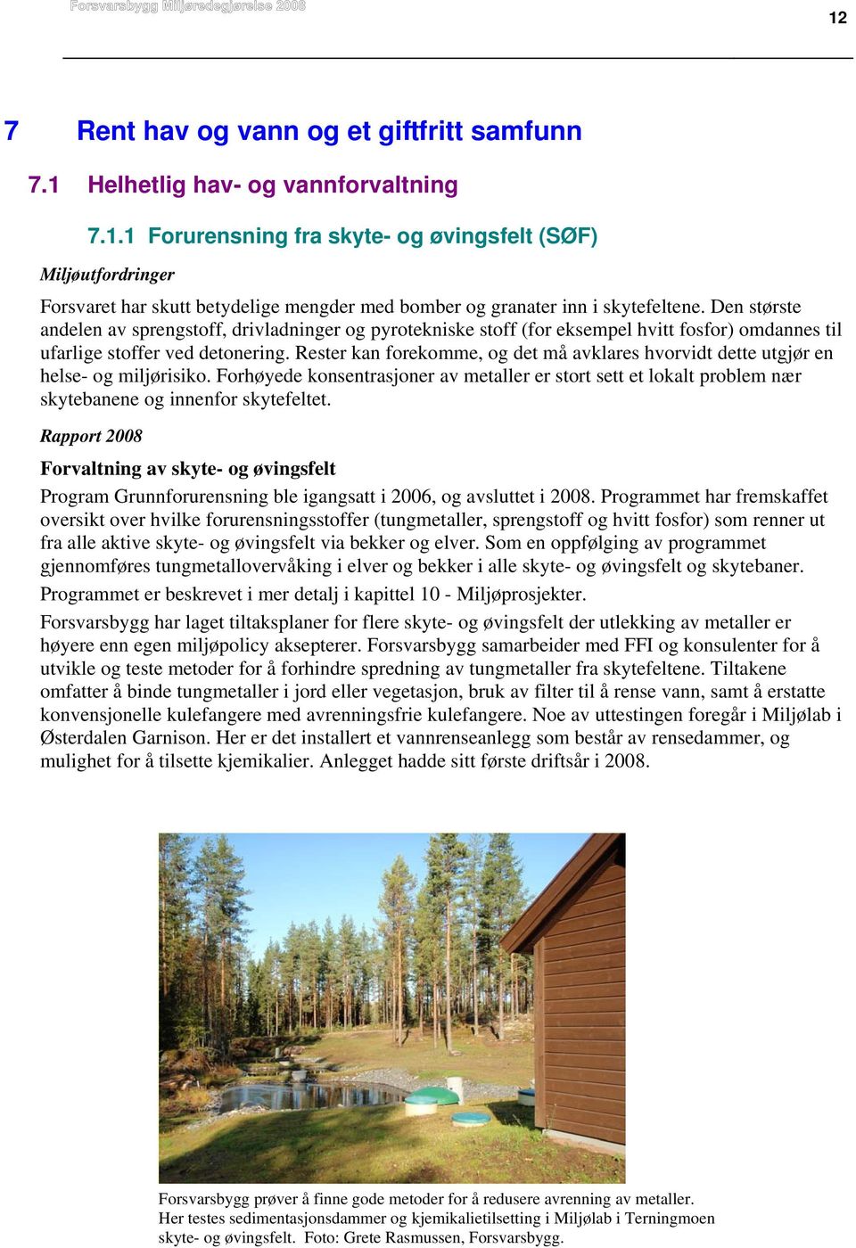 Rester kan forekomme, og det må avklares hvorvidt dette utgjør en helse- og miljørisiko. Forhøyede konsentrasjoner av metaller er stort sett et lokalt problem nær skytebanene og innenfor skytefeltet.