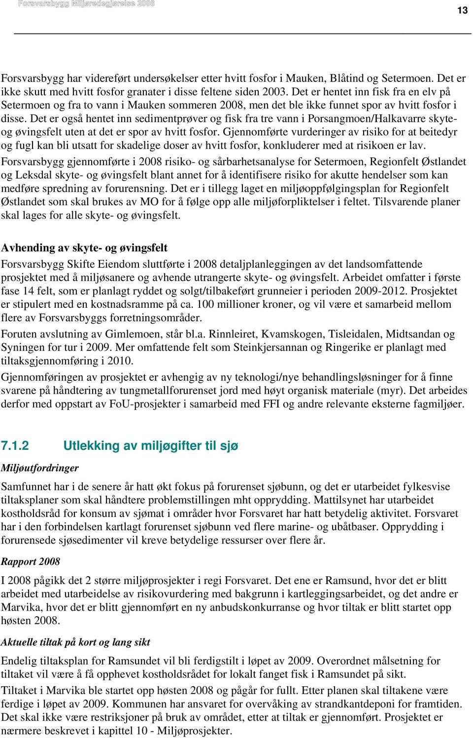 Det er også hentet inn sedimentprøver og fisk fra tre vann i Porsangmoen/Halkavarre skyteog øvingsfelt uten at det er spor av hvitt fosfor.