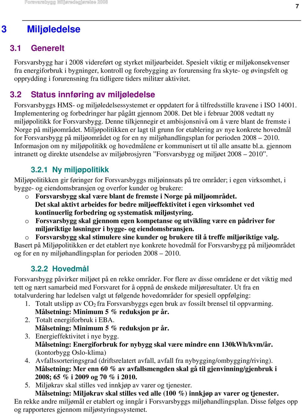 3.2 Status innføring av miljøledelse Forsvarsbyggs HMS- og miljøledelsessystemet er oppdatert for å tilfredsstille kravene i ISO 14001. Implementering og forbedringer har pågått gjennom 2008.