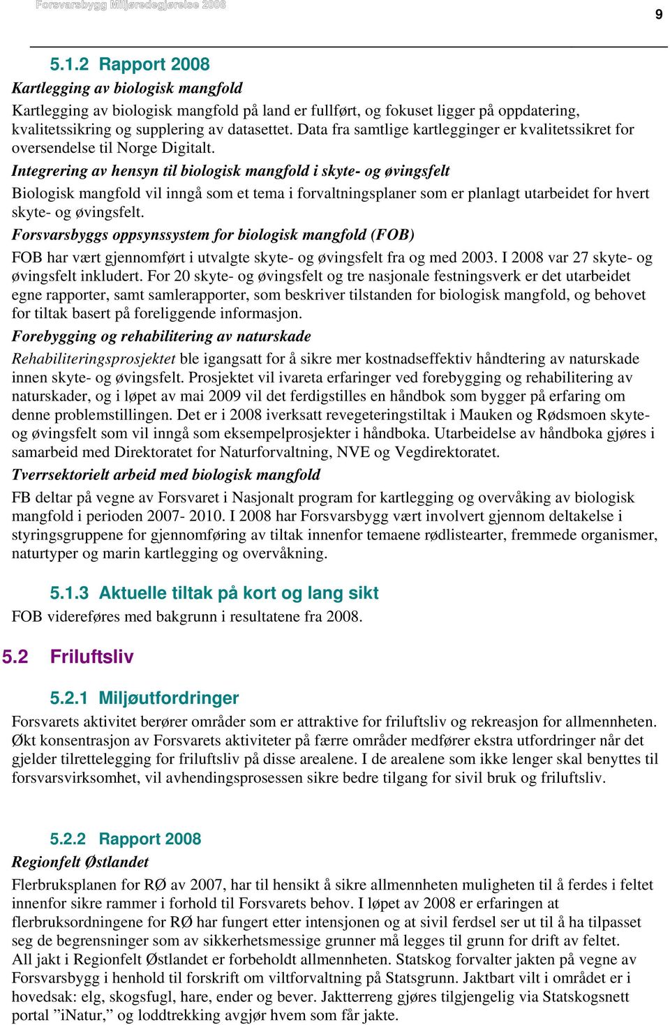 Integrering av hensyn til biologisk mangfold i skyte- og øvingsfelt Biologisk mangfold vil inngå som et tema i forvaltningsplaner som er planlagt utarbeidet for hvert skyte- og øvingsfelt.