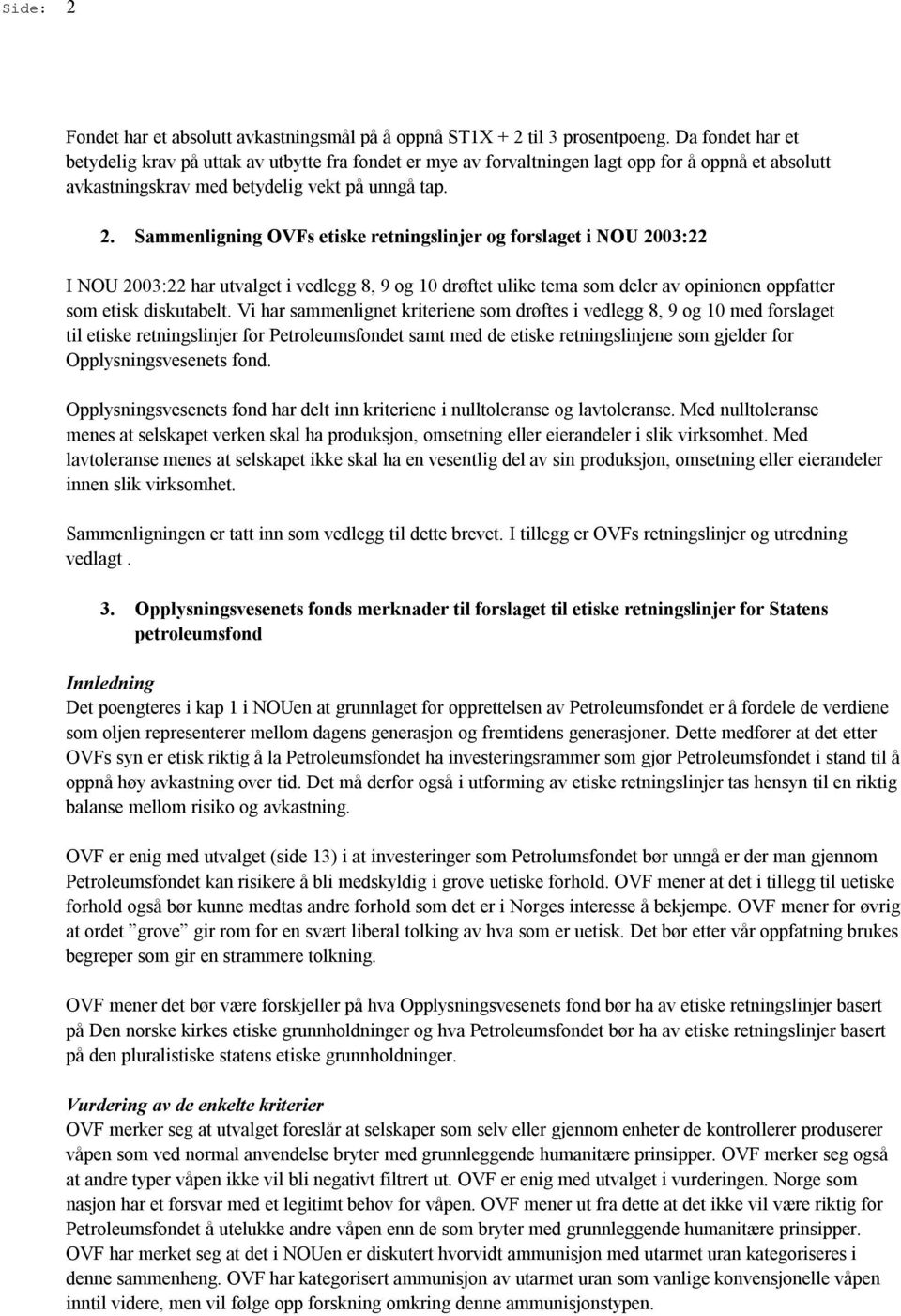 Sammenligning OVFs etiske retningslinjer og forslaget i NOU 2003:22 I NOU 2003:22 har utvalget i vedlegg 8, 9 og 10 drøftet ulike tema som deler av opinionen oppfatter som etisk diskutabelt.