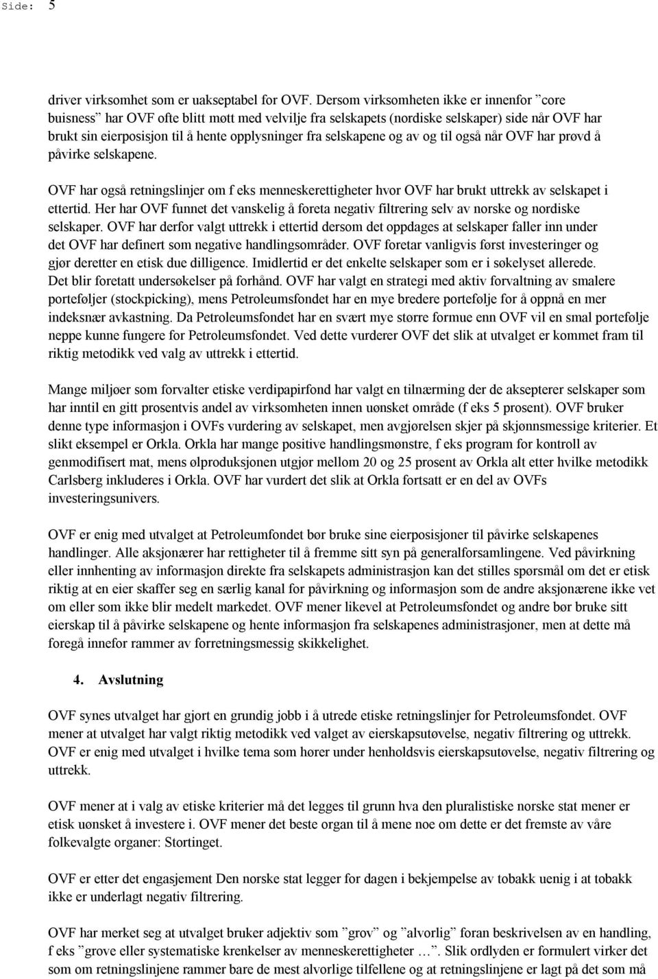 selskapene og av og til også når OVF har prøvd å påvirke selskapene. OVF har også retningslinjer om f eks menneskerettigheter hvor OVF har brukt uttrekk av selskapet i ettertid.