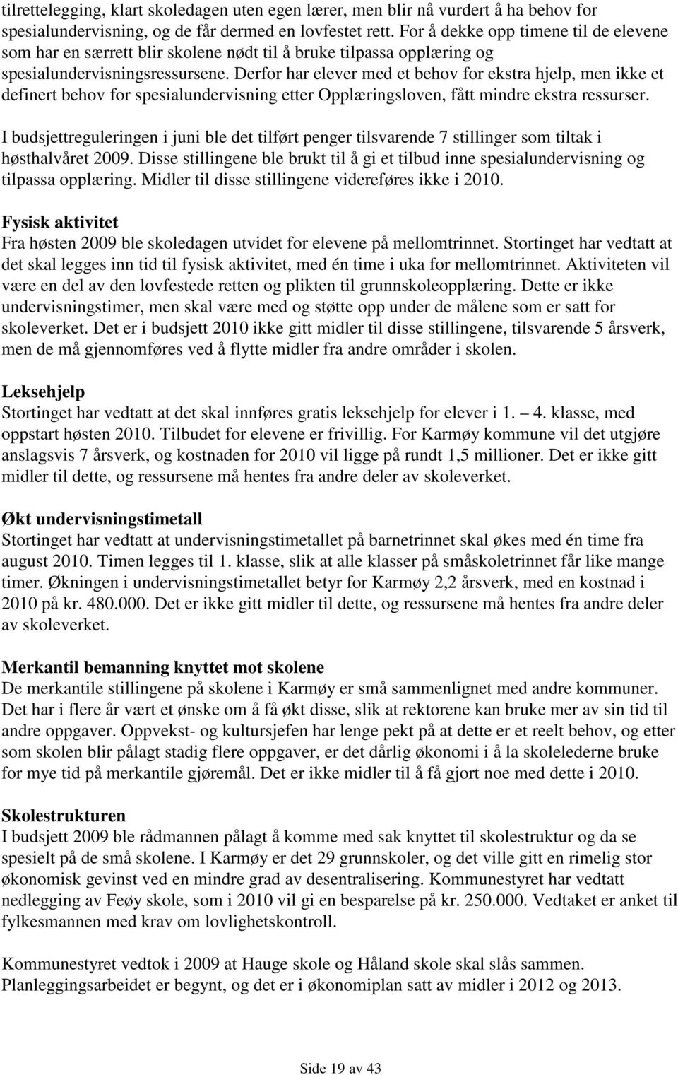 Derfor har elever med et behov for ekstra hjelp, men ikke et definert behov for spesialundervisning etter Opplæringsloven, fått mindre ekstra ressurser.