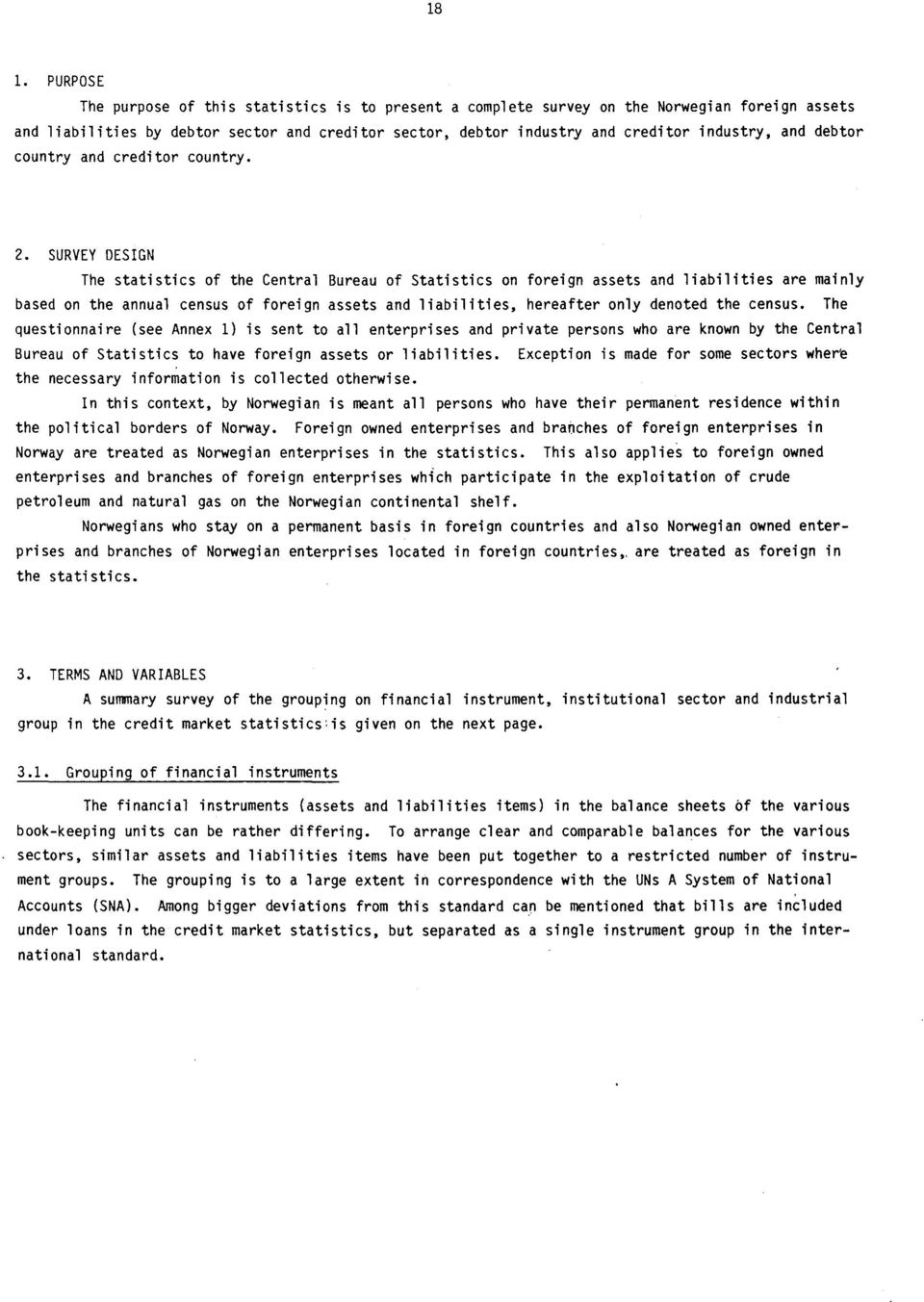 SURVEY DESIGN The statistics of the Central Bureau of Statistics on foreign assets and liabilities are mainly based on the annual census of foreign assets and liabilities, hereafter only denoted the