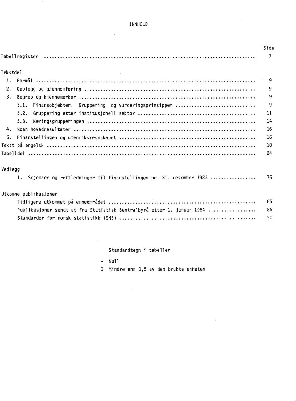 Finanstellingen og utenriksregnskapet 16 Tekst på engelsk 18 Tabelldel 24 Vedlegg 1. Skjemaer og rettledninger til finanstellingen pr. 31.