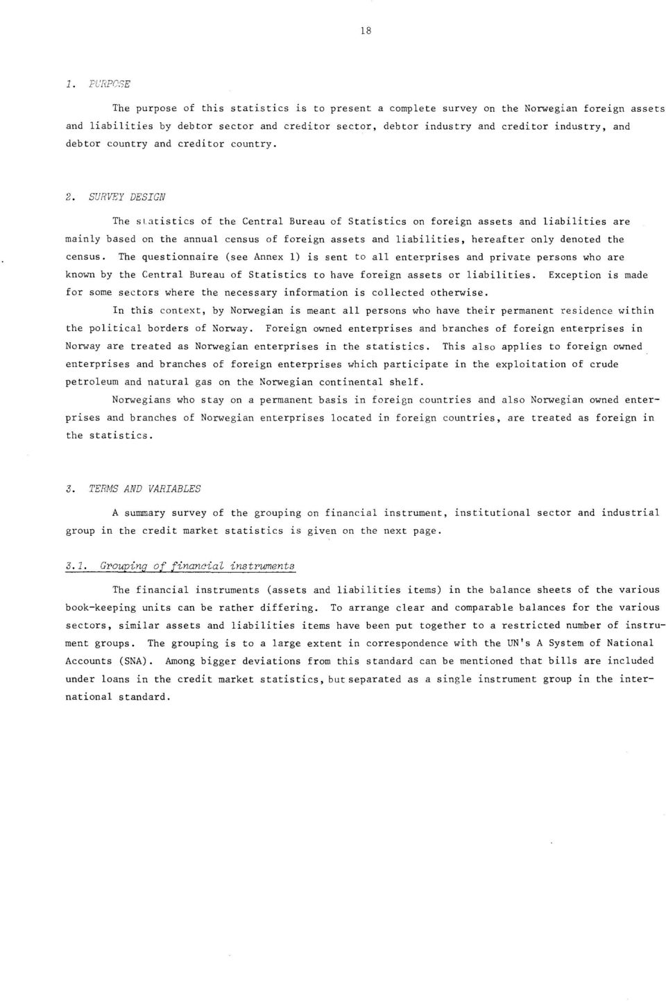 SURVEY DESIGN The statistics of the Central Bureau of Statistics on foreign assets and liabilities are mainly based on the annual census of foreign assets and liabilities, hereafter only denoted the