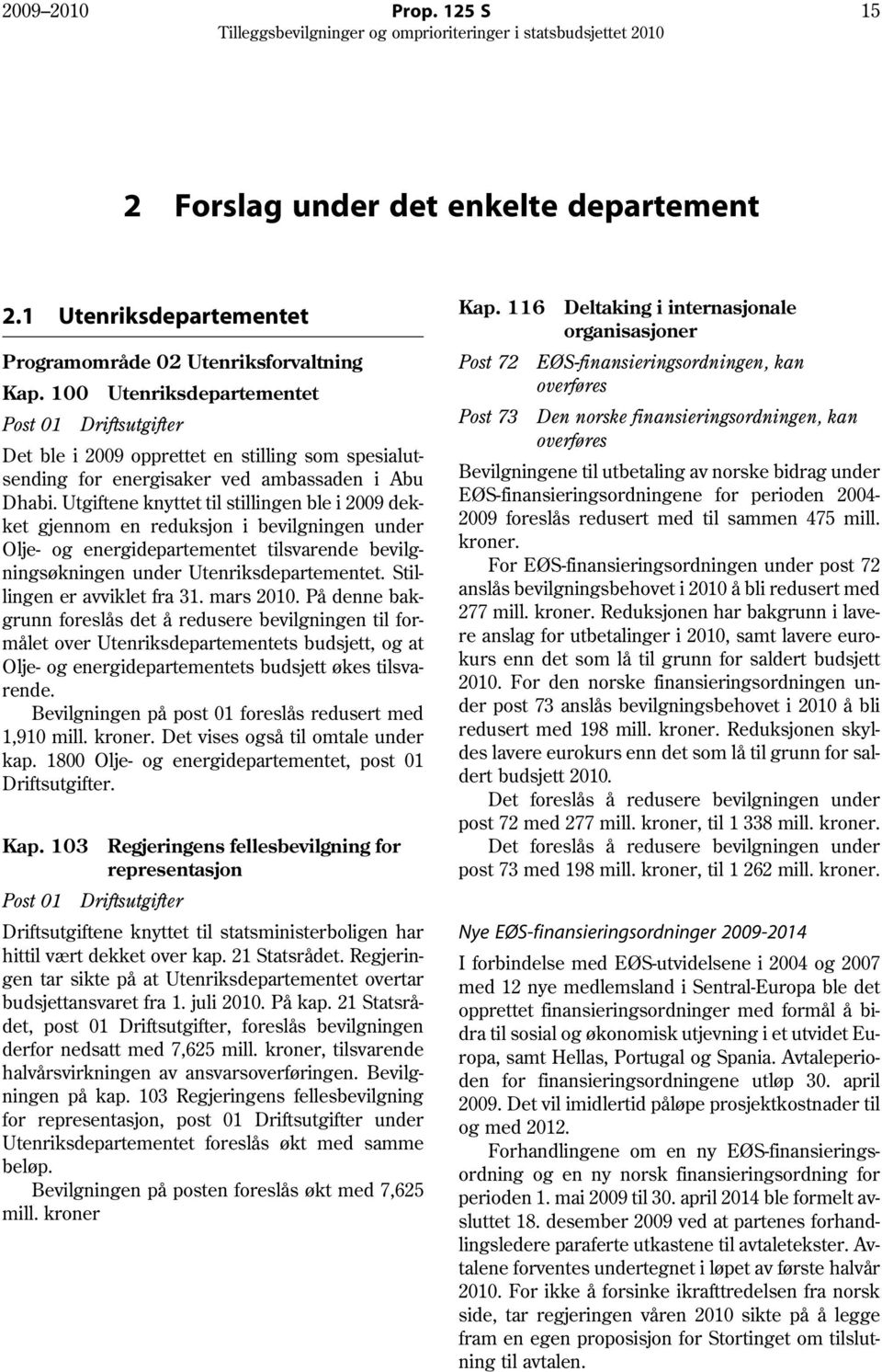 Utgiftene knyttet til stillingen ble i 2009 dekket gjennom en reduksjon i bevilgningen under Olje og energidepartementet tilsvarende bevilgningsøkningen under Utenriksdepartementet.