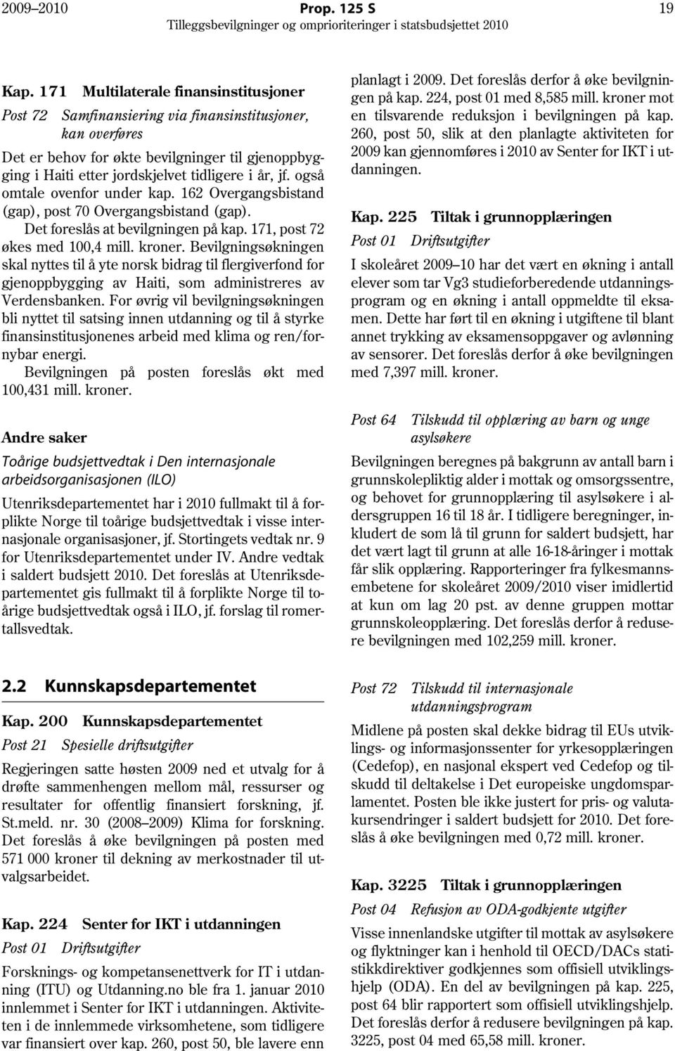 jf. også omtale ovenfor under kap. 162 Overgangsbistand (gap), post 70 Overgangsbistand (gap). Det foreslås at bevilgningen på kap. 171, post 72 økes med 100,4 mill. kroner.