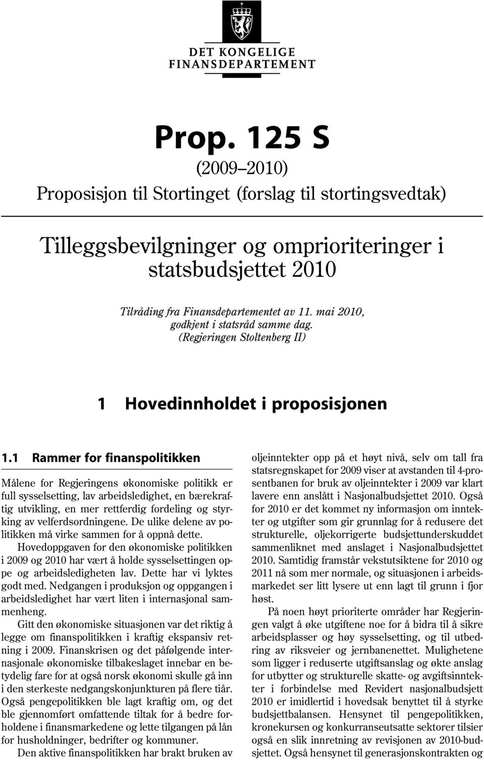 1 Rammer for finanspolitikken Målene for Regjeringens økonomiske politikk er full sysselsetting, lav arbeidsledighet, en bærekraftig utvikling, en mer rettferdig fordeling og styrking av