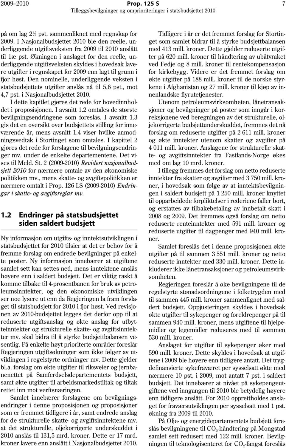 Den nominelle, underliggende veksten i statsbudsjettets utgifter anslås nå til 5,6 pst., mot 4,7 pst. i Nasjonalbudsjettet 2010. I dette kapitlet gjøres det rede for hovedinnholdet i proposisjonen.