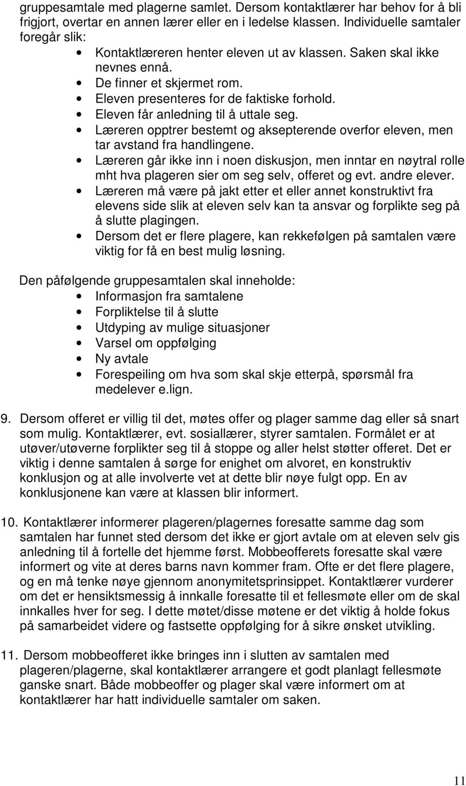 Eleven får anledning til å uttale seg. Læreren opptrer bestemt og aksepterende overfor eleven, men tar avstand fra handlingene.