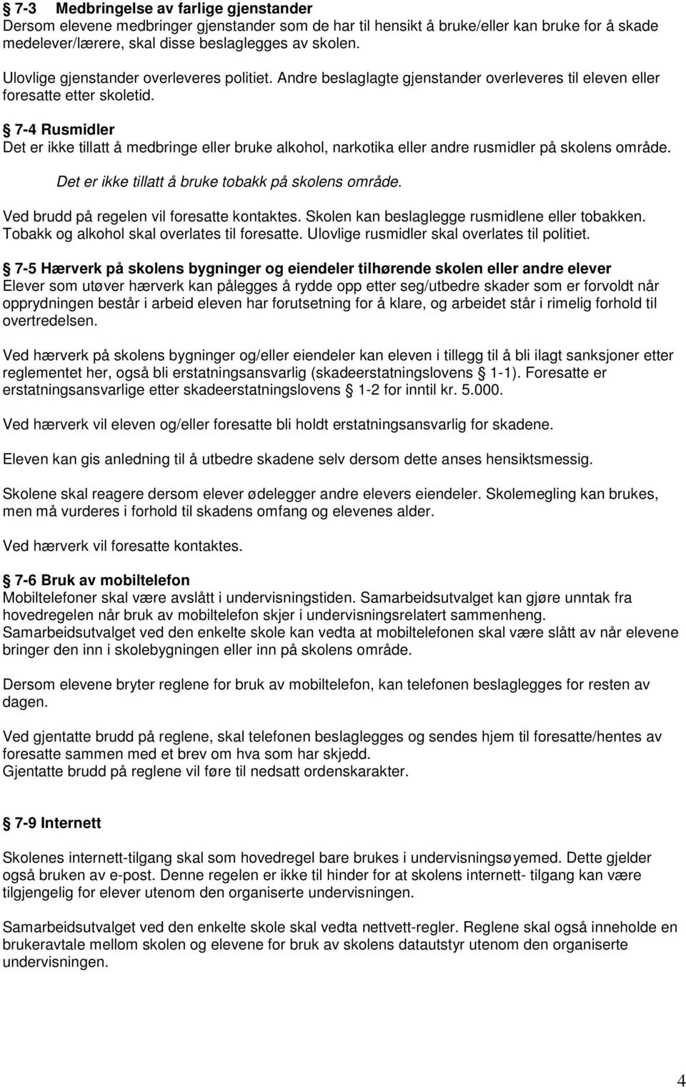 7-4 Rusmidler Det er ikke tillatt å medbringe eller bruke alkohol, narkotika eller andre rusmidler på skolens område. Det er ikke tillatt å bruke tobakk på skolens område.