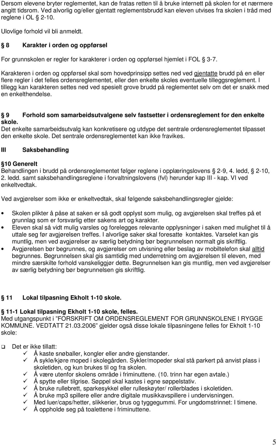 8 Karakter i orden og oppførsel For grunnskolen er regler for karakterer i orden og oppførsel hjemlet i FOL 3-7.