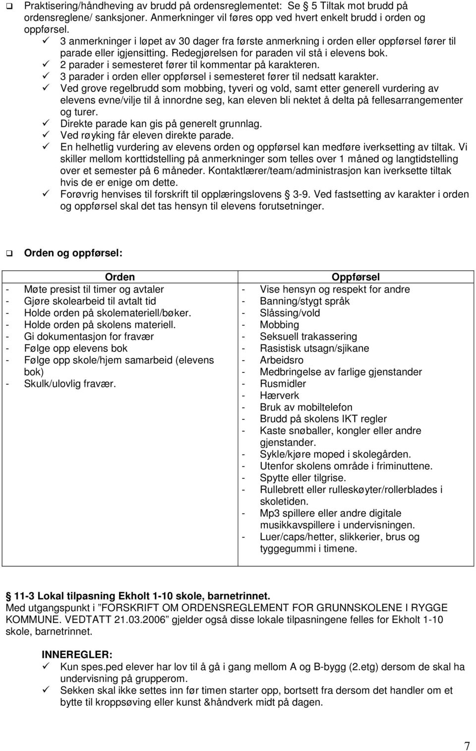 2 parader i semesteret fører til kommentar på karakteren. 3 parader i orden eller oppførsel i semesteret fører til nedsatt karakter.