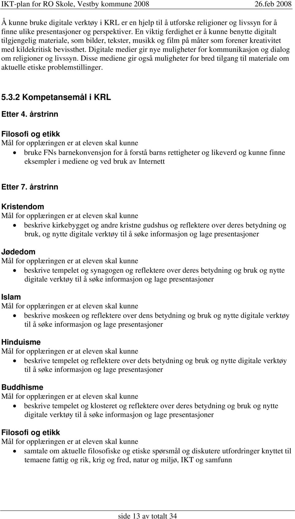 Digitale medier gir nye muligheter for kommunikasjon og dialog om religioner og livssyn. Disse mediene gir også muligheter for bred tilgang til materiale om aktuelle etiske problemstillinger. 5.3.