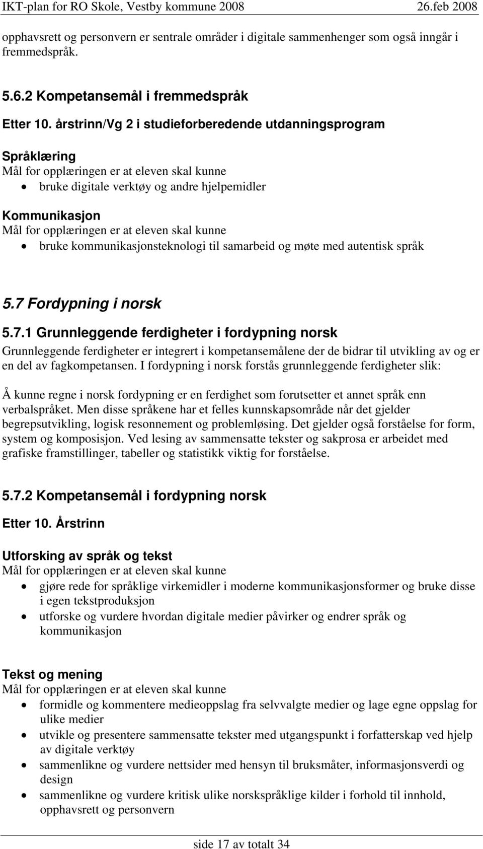 7 Fordypning i norsk 5.7.1 Grunnleggende ferdigheter i fordypning norsk Grunnleggende ferdigheter er integrert i kompetansemålene der de bidrar til utvikling av og er en del av fagkompetansen.