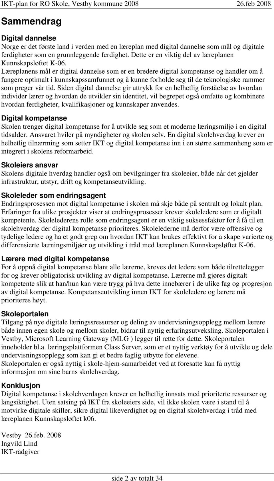 Læreplanens mål er digital dannelse som er en bredere digital kompetanse og handler om å fungere optimalt i kunnskapssamfunnet og å kunne forholde seg til de teknologiske rammer som preger vår tid.