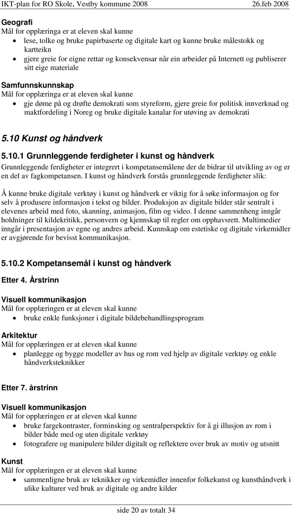 10 Kunst og håndverk 5.10.1 Grunnleggende ferdigheter i kunst og håndverk Grunnleggende ferdigheter er integrert i kompetansemålene der de bidrar til utvikling av og er en del av fagkompetansen.