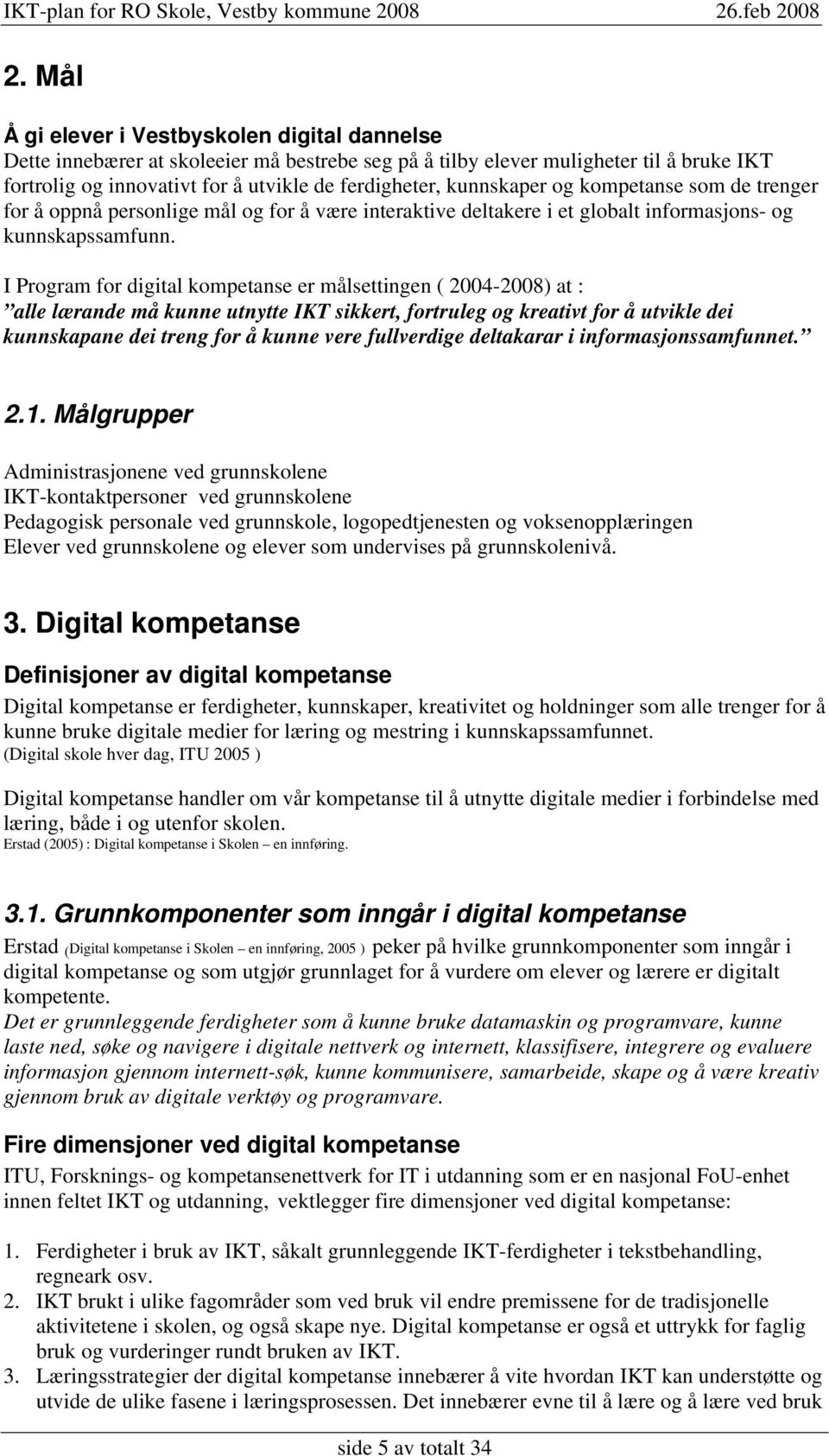 I Program for digital kompetanse er målsettingen ( 2004-2008) at : alle lærande må kunne utnytte IKT sikkert, fortruleg og kreativt for å utvikle dei kunnskapane dei treng for å kunne vere