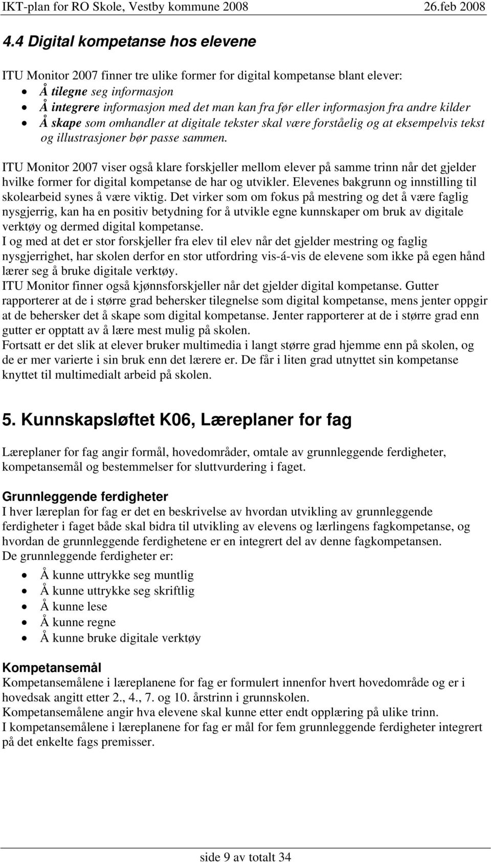 ITU Monitor 2007 viser også klare forskjeller mellom elever på samme trinn når det gjelder hvilke former for digital kompetanse de har og utvikler.