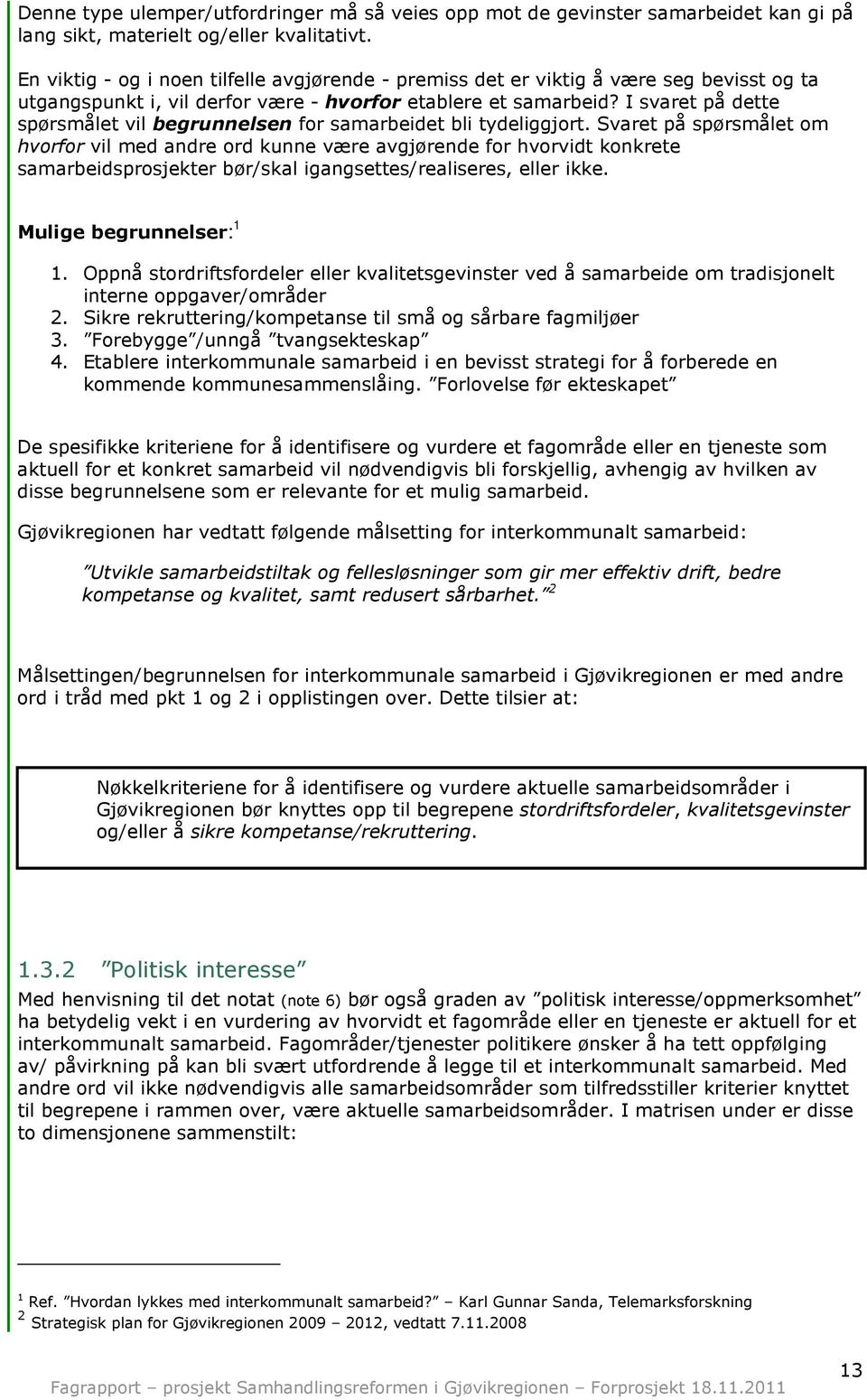 I svaret på dette spørsmålet vil begrunnelsen for samarbeidet bli tydeliggjort.