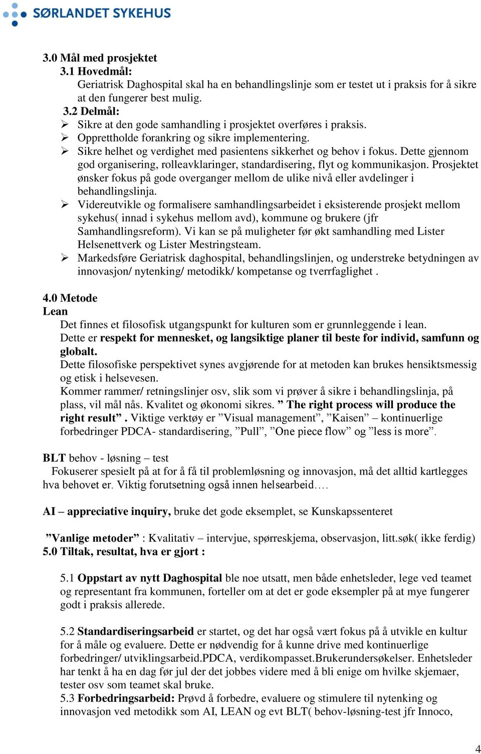 Dette gjennom god organisering, rolleavklaringer, standardisering, flyt og kommunikasjon. Prosjektet ønsker fokus på gode overganger mellom de ulike nivå eller avdelinger i behandlingslinja.