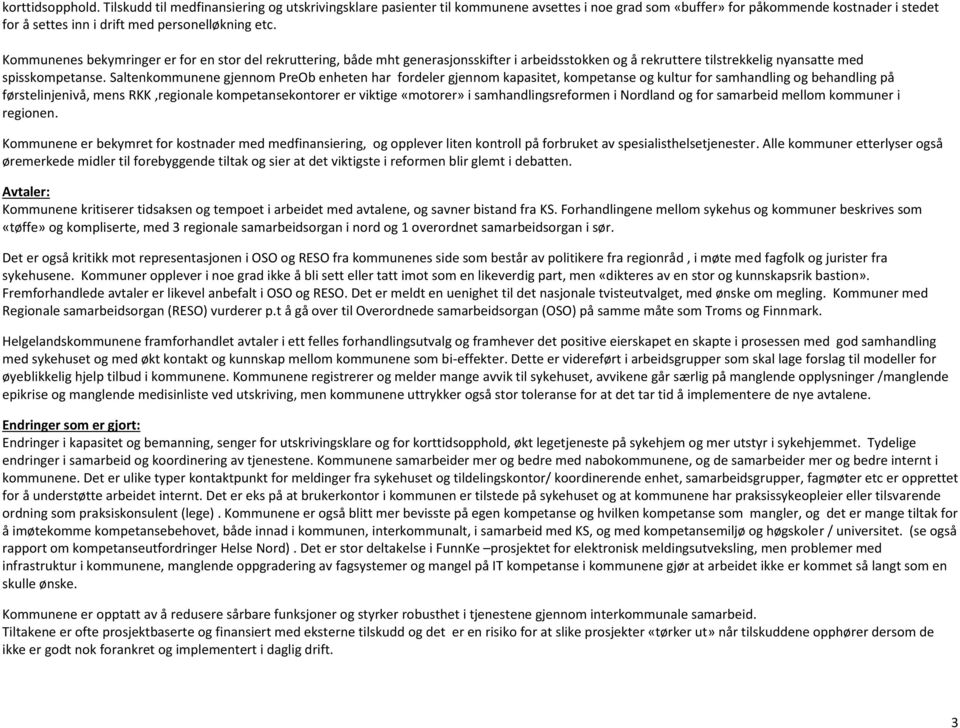 Kommunenes bekymringer er for en stor del rekruttering, både mht generasjonsskifter i arbeidsstokken og å rekruttere tilstrekkelig nyansatte med spisskompetanse.