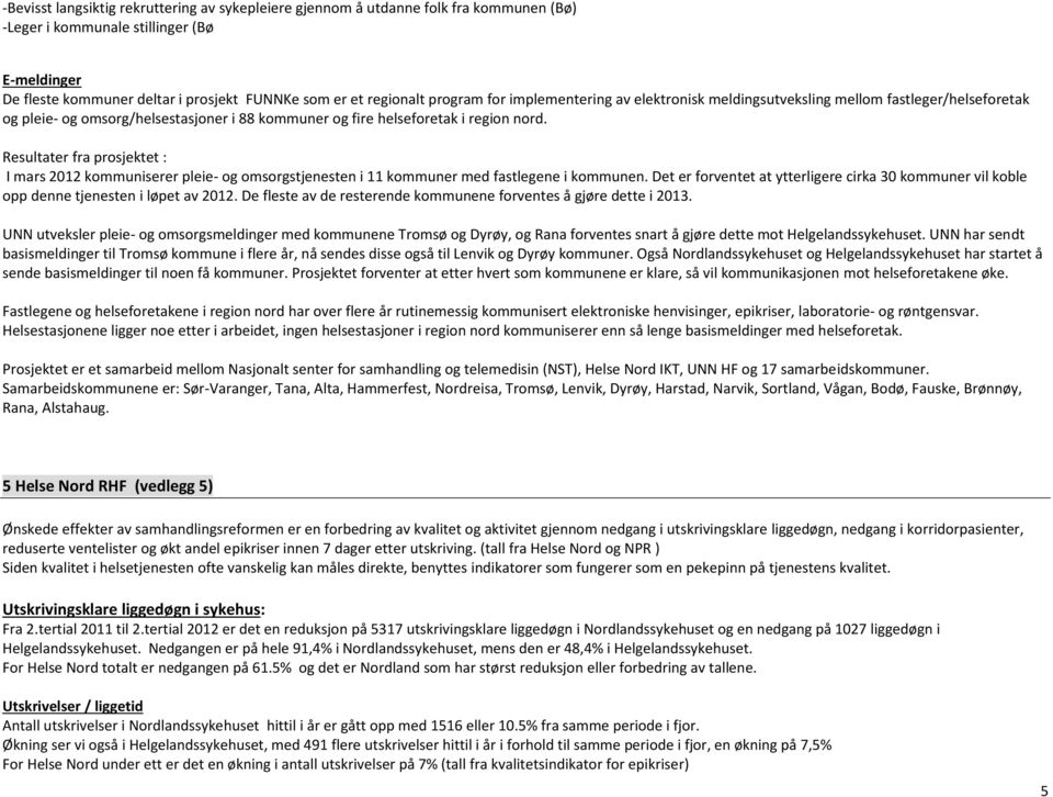 Resultater fra prosjektet : I mars 2012 kommuniserer pleie- og omsorgstjenesten i 11 kommuner med fastlegene i kommunen.