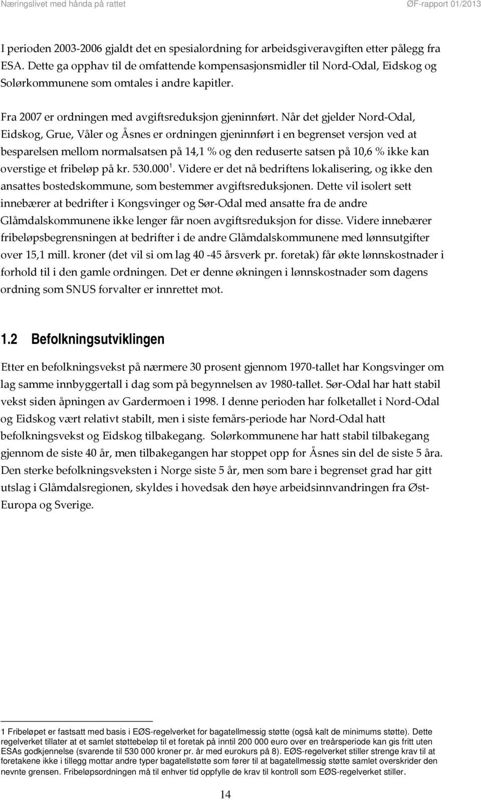 Når det gjelder Nord Odal, Eidskog, Grue, Våler og Åsnes er ordningen gjeninnført i en begrenset versjon ved at besparelsen mellom normalsatsen på 14,1 % og den reduserte satsen på 10,6 % ikke kan