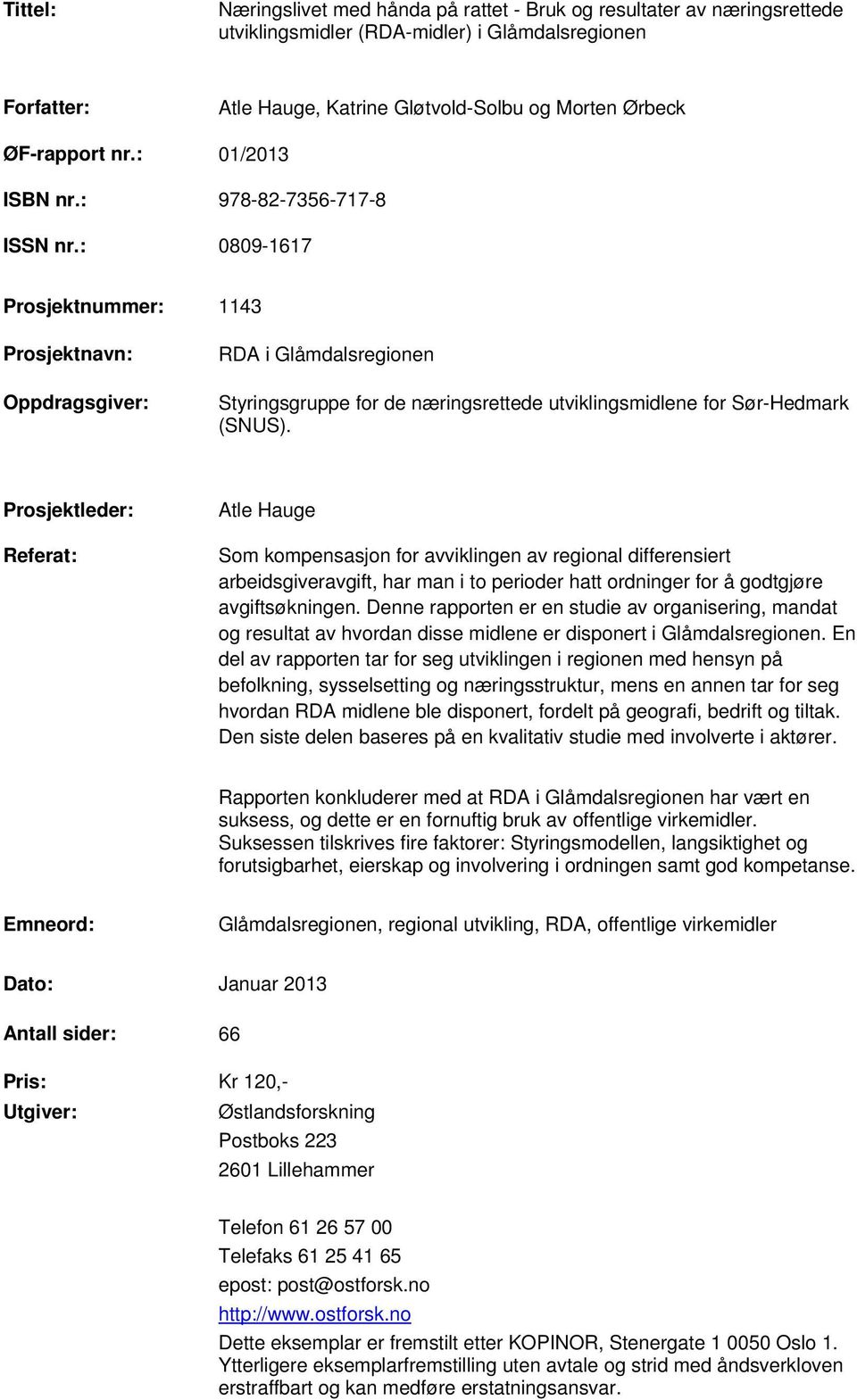 : 0809-1617 Prosjektnummer: 1143 Prosjektnavn: Oppdragsgiver: RDA i Glåmdalsregionen Styringsgruppe for de næringsrettede utviklingsmidlene for Sør-Hedmark (SNUS).