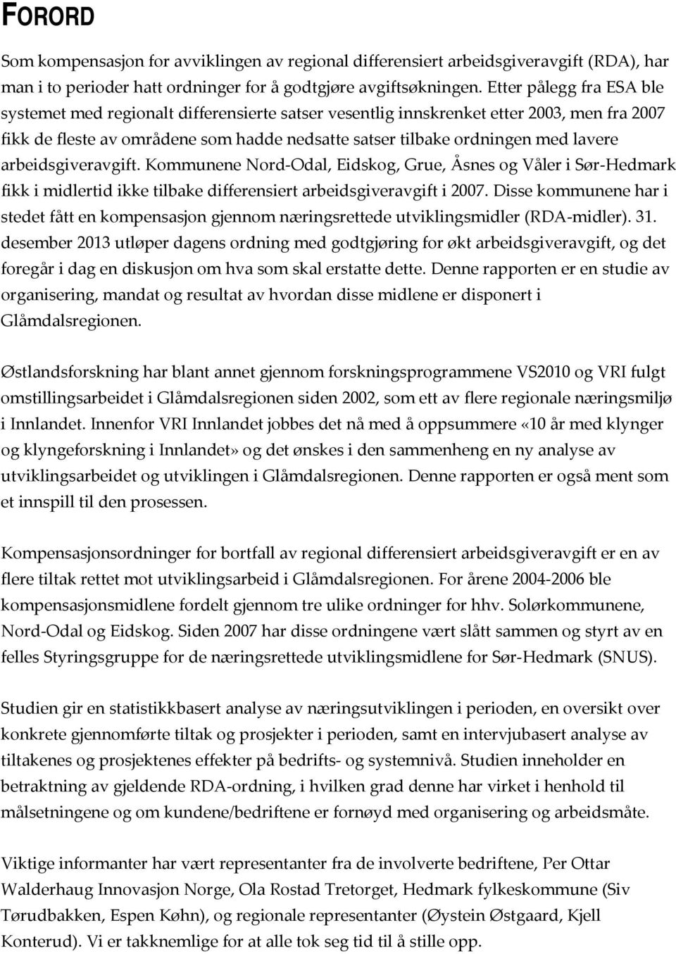 arbeidsgiveravgift. Kommunene Nord Odal, Eidskog, Grue, Åsnes og Våler i Sør Hedmark fikk i midlertid ikke tilbake differensiert arbeidsgiveravgift i 2007.