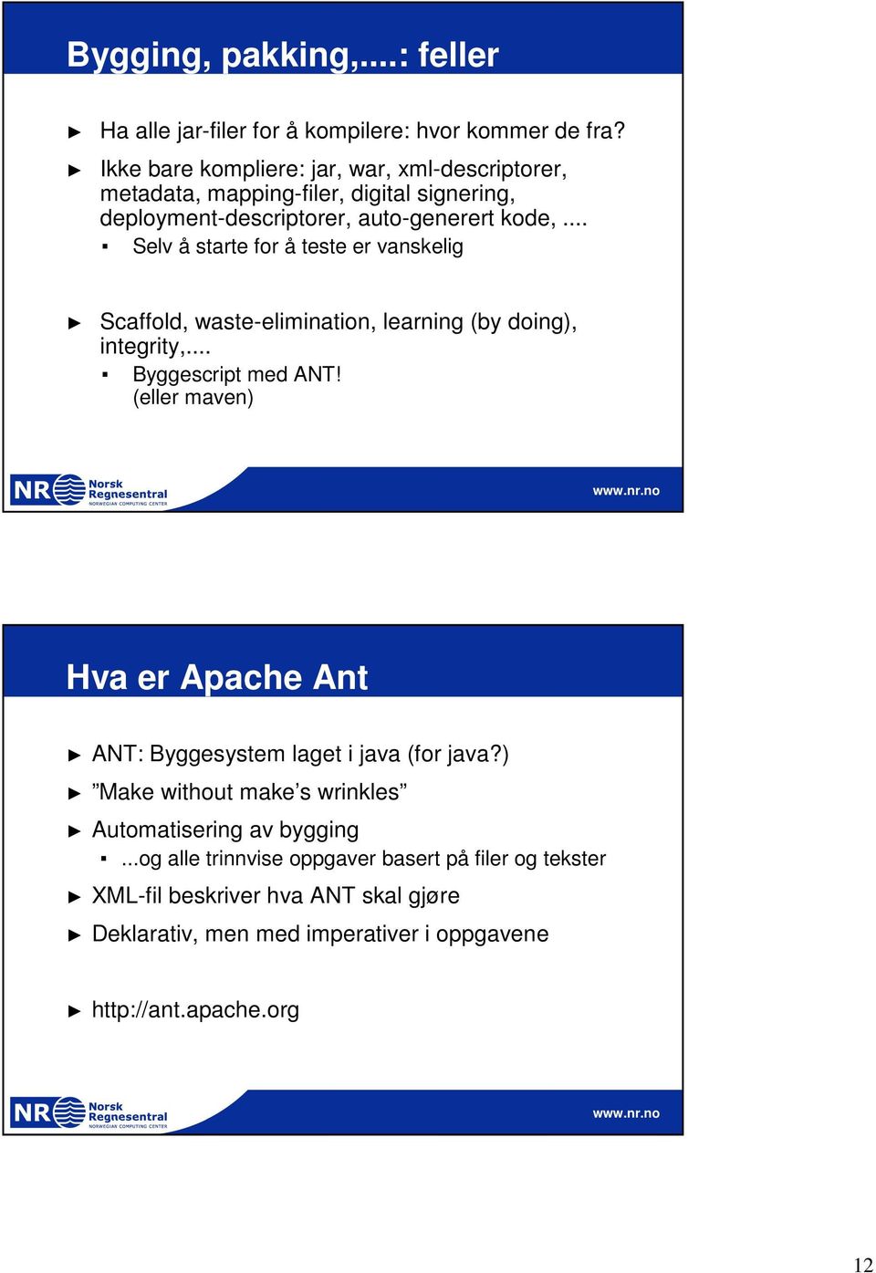 .. Selv å starte for å teste er vanskelig Scaffold, waste-elimination, learning (by doing), integrity,... Byggescript med ANT!