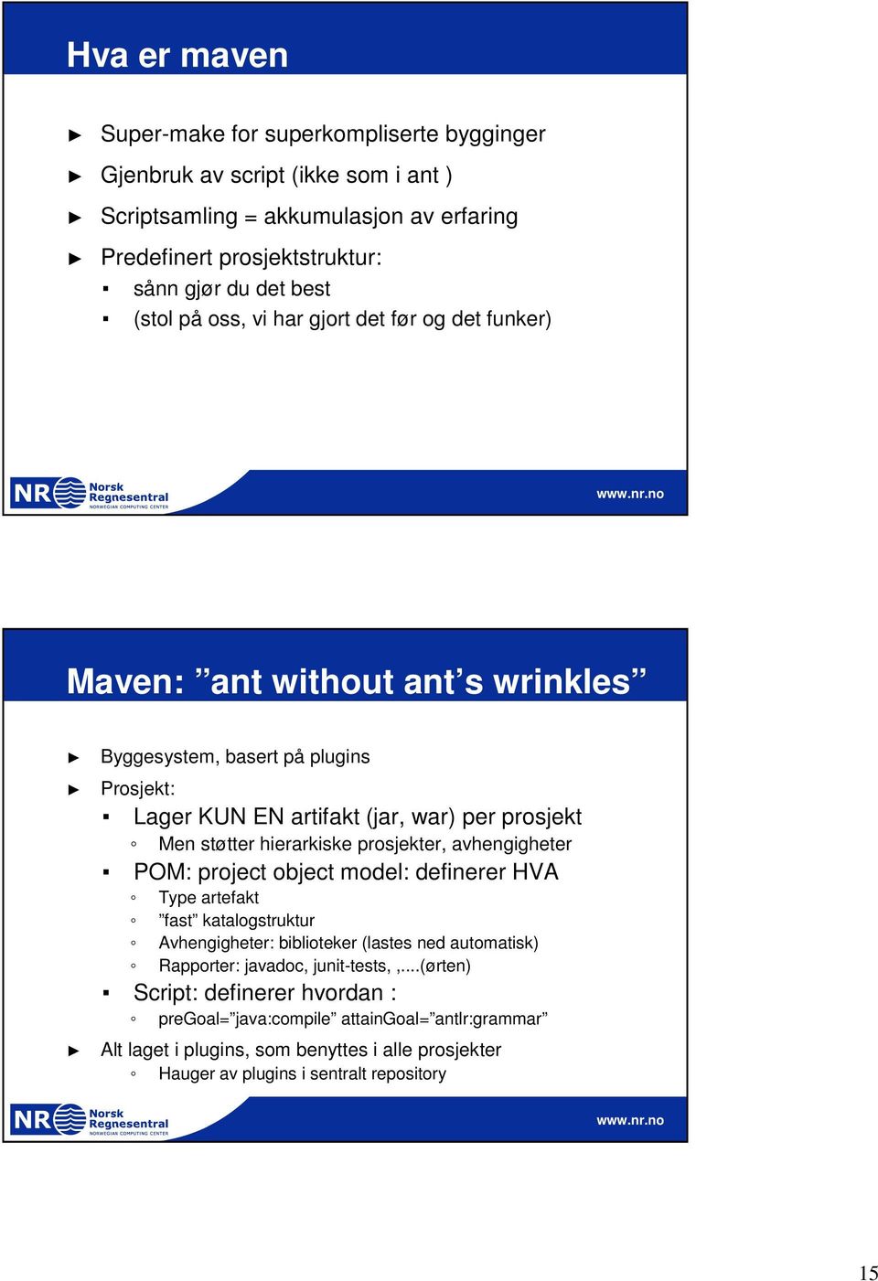 hierarkiske prosjekter, avhengigheter POM: project object model: definerer HVA Type artefakt fast katalogstruktur Avhengigheter: biblioteker (lastes ned automatisk) Rapporter: javadoc,