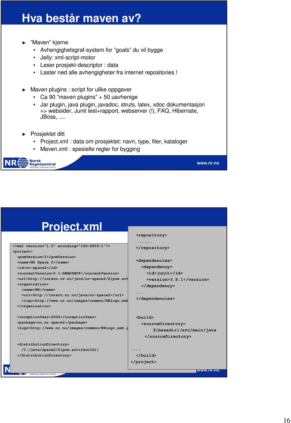 ), FAQ, Hibernate, JBoss,... Prosjektet ditt Project.xml : data om prosjektet: navn, type, filer, kataloger Maven.xml : spesielle regler for bygging Project.xml <?xml version="1.