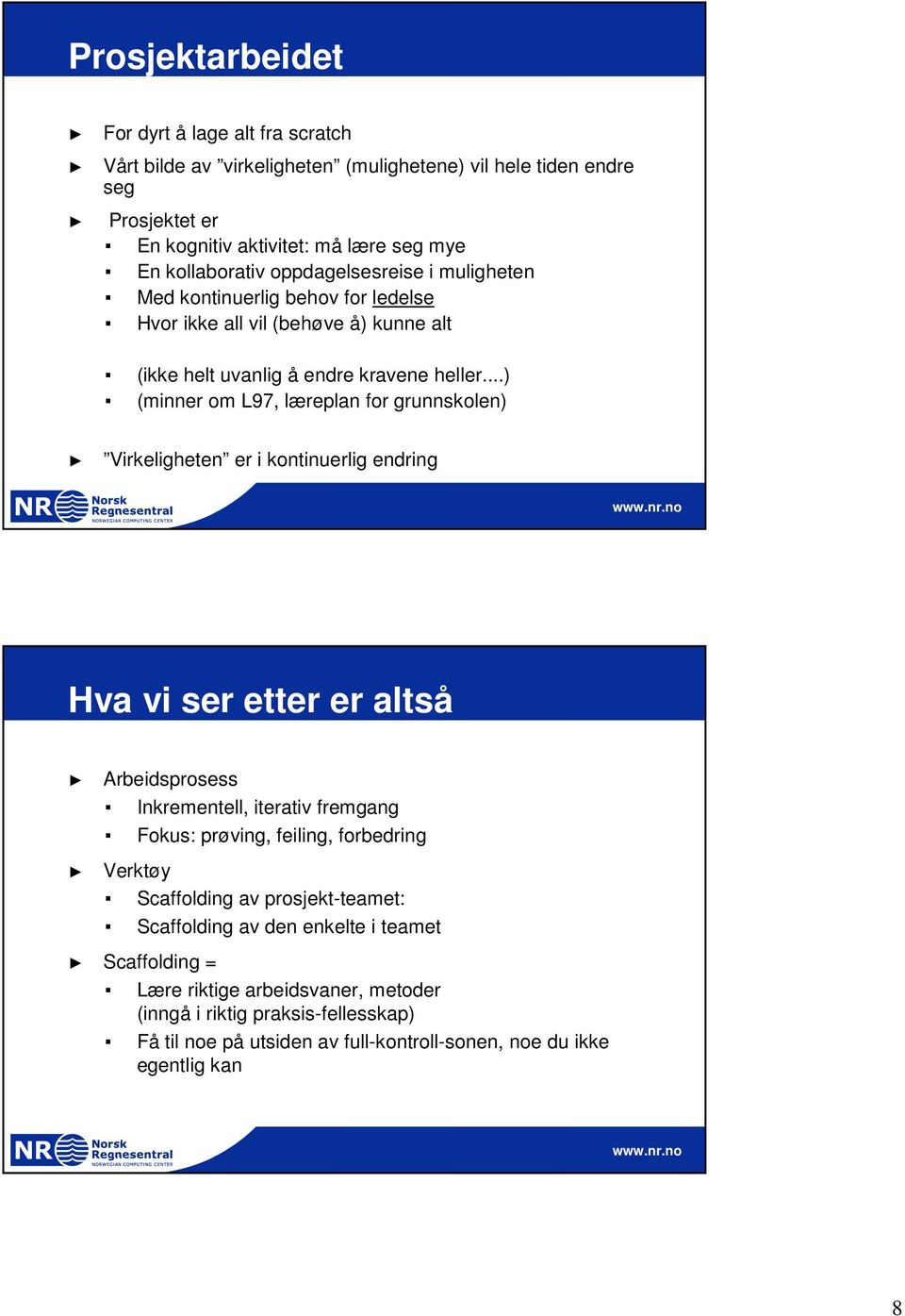 ..) (minner om L97, læreplan for grunnskolen) Virkeligheten er i kontinuerlig endring Hva vi ser etter er altså Arbeidsprosess Inkrementell, iterativ fremgang Fokus: prøving, feiling,