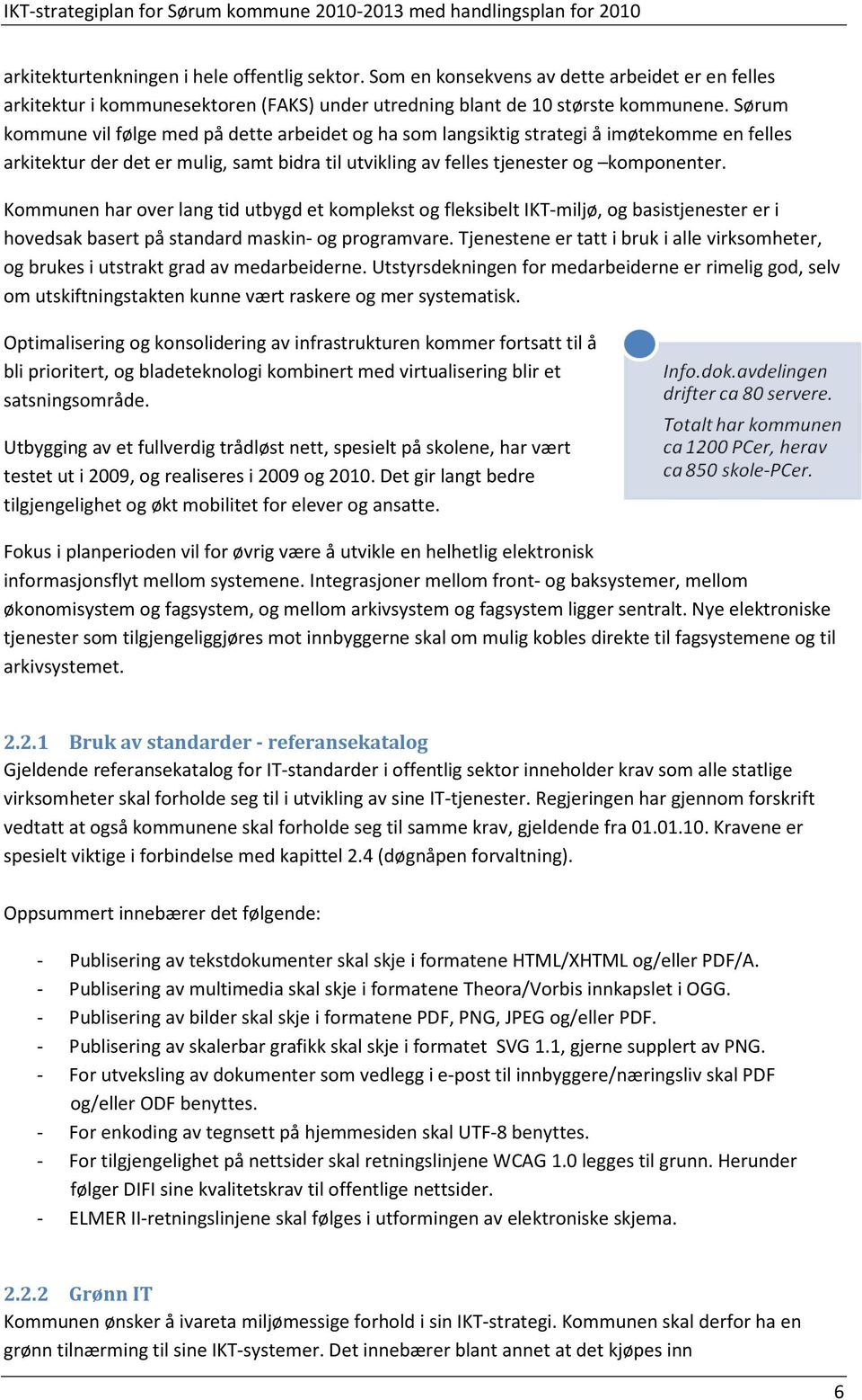 Kommunen har over lang tid utbygd et komplekst og fleksibelt IKT-miljø, og basistjenester er i hovedsak basert på standard maskin- og programvare.