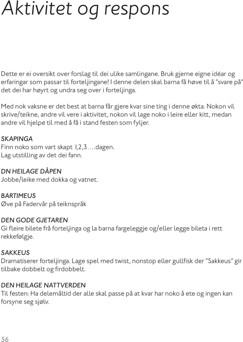 Nokon vil skrive/teikne, andre vil vere i aktivitet, nokon vil lage noko i leire eller kitt, medan andre vil hjelpe til med å få i stand festen som fyljer. SKAPINGA Finn noko som vart skapt 1,2,3.