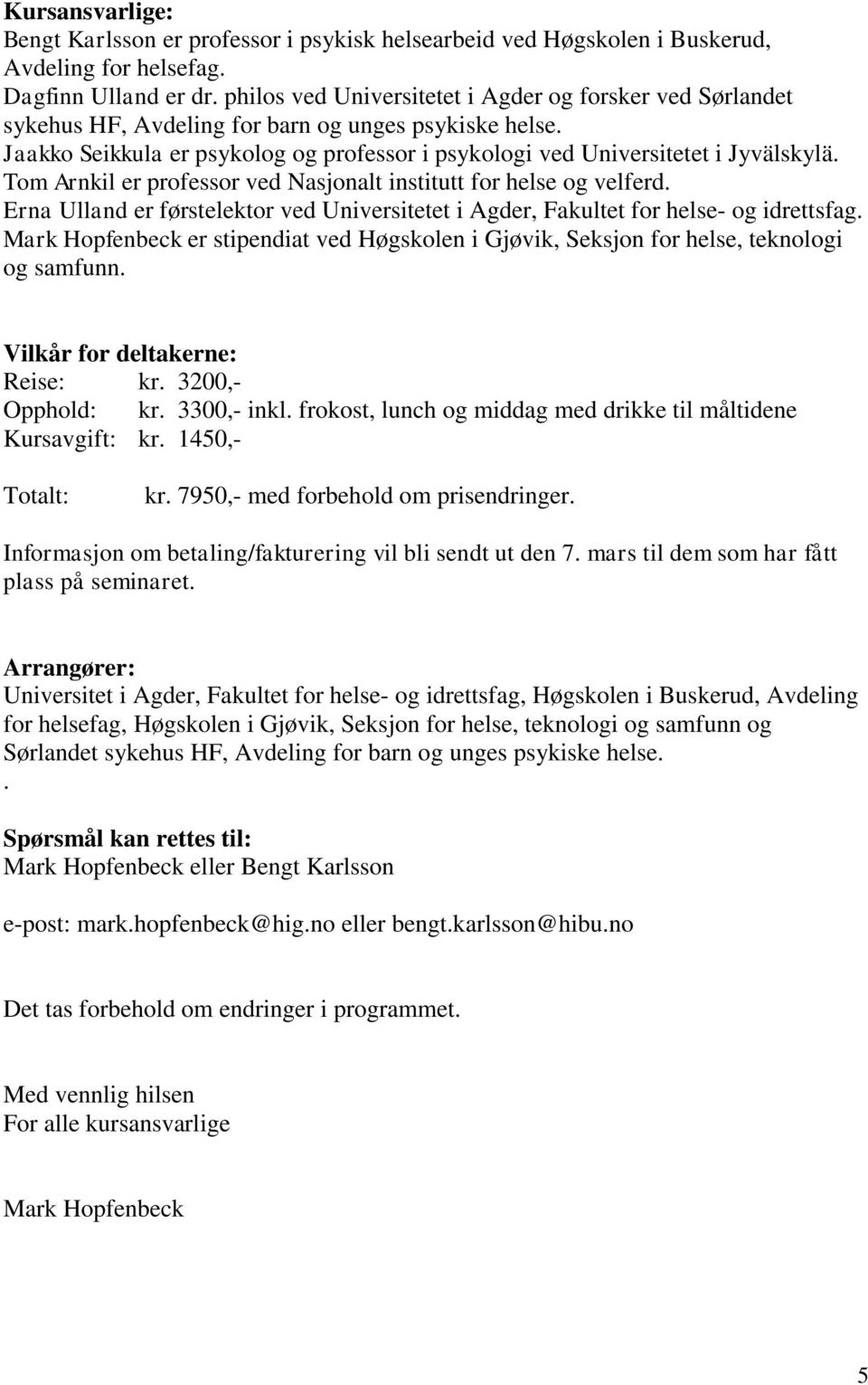 Tom Arnkil er professor ved Nasjonalt institutt for helse og velferd. Erna Ulland er førstelektor ved Universitetet i Agder, Fakultet for helse- og idrettsfag.