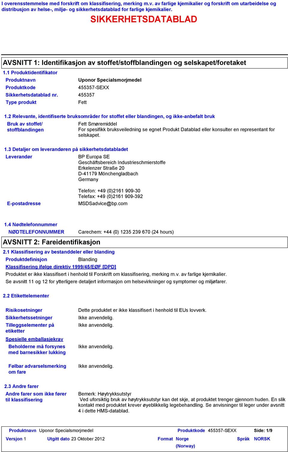 2 Relevante, identifiserte bruksområder for stoffet eller blandingen, og ikkeanbefalt bruk Bruk av stoffet/ stoffblandingen Fett Smøremiddel For spesifikk bruksveiledning se egnet Produkt Datablad