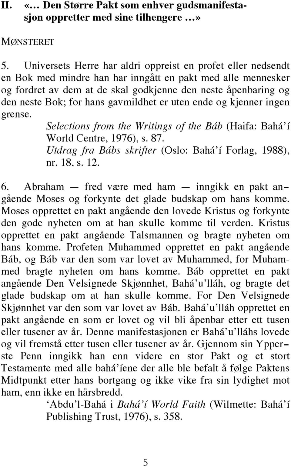 for hans gavmildhet er uten ende og kjenner ingen grense. Selections from the Writings of the Báb (Haifa: Bahá í World Centre, 1976), s. 87. Utdrag fra Bábs skrifter (Oslo: Bahá í Forlag, 1988), nr.