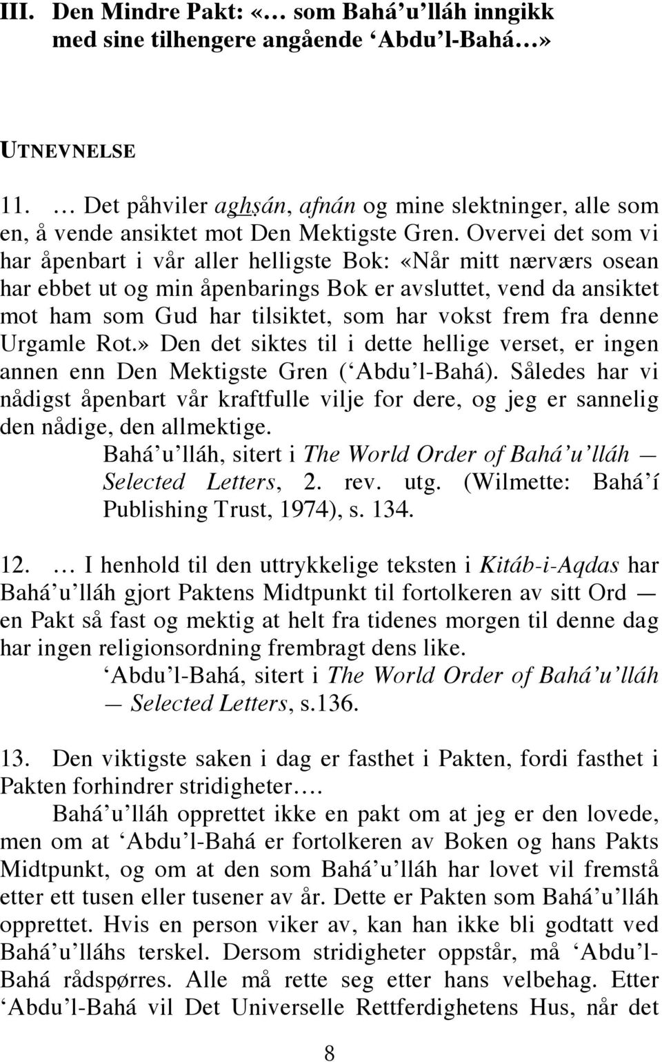 Overvei det som vi har åpenbart i vår aller helligste Bok: «Når mitt nærværs osean har ebbet ut og min åpenbarings Bok er avsluttet, vend da ansiktet mot ham som Gud har tilsiktet, som har vokst frem