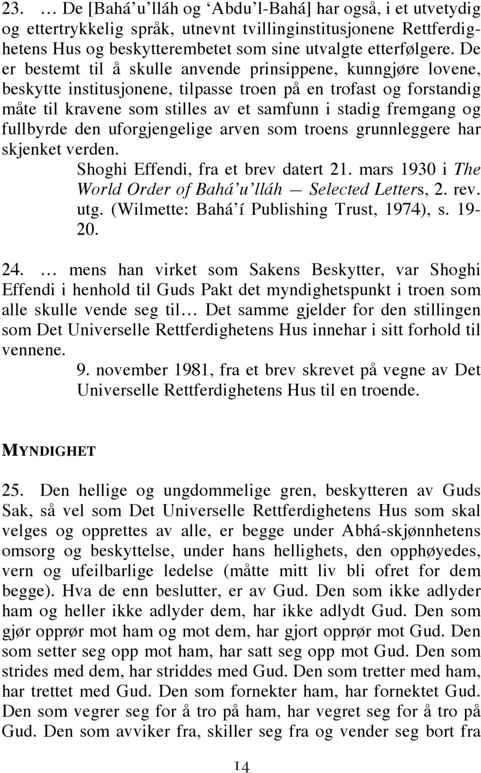 fullbyrde den uforgjengelige arven som troens grunnleggere har skjenket verden. Shoghi Effendi, fra et brev datert 21. mars 1930 i The World Order of Bahá u lláh Selected Letters, 2. rev. utg.