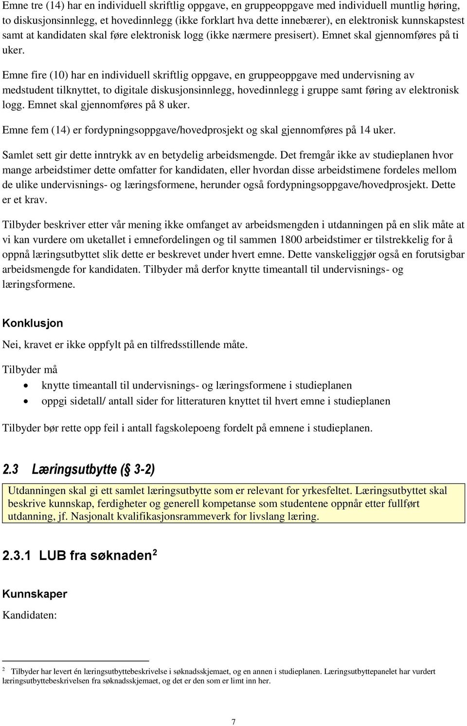 Emne fire (10) har en individuell skriftlig oppgave, en gruppeoppgave med undervisning av medstudent tilknyttet, to digitale diskusjonsinnlegg, hovedinnlegg i gruppe samt føring av elektronisk logg.