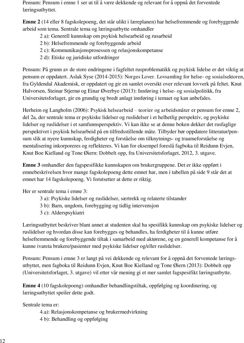 Sentrale tema og læringsutbytte omhandler 2 a): Generell kunnskap om psykisk helsearbeid og rusarbeid 2 b): Helsefremmende og forebyggende arbeid 2 c): Kommunikasjonsprosessen og relasjonskompetanse