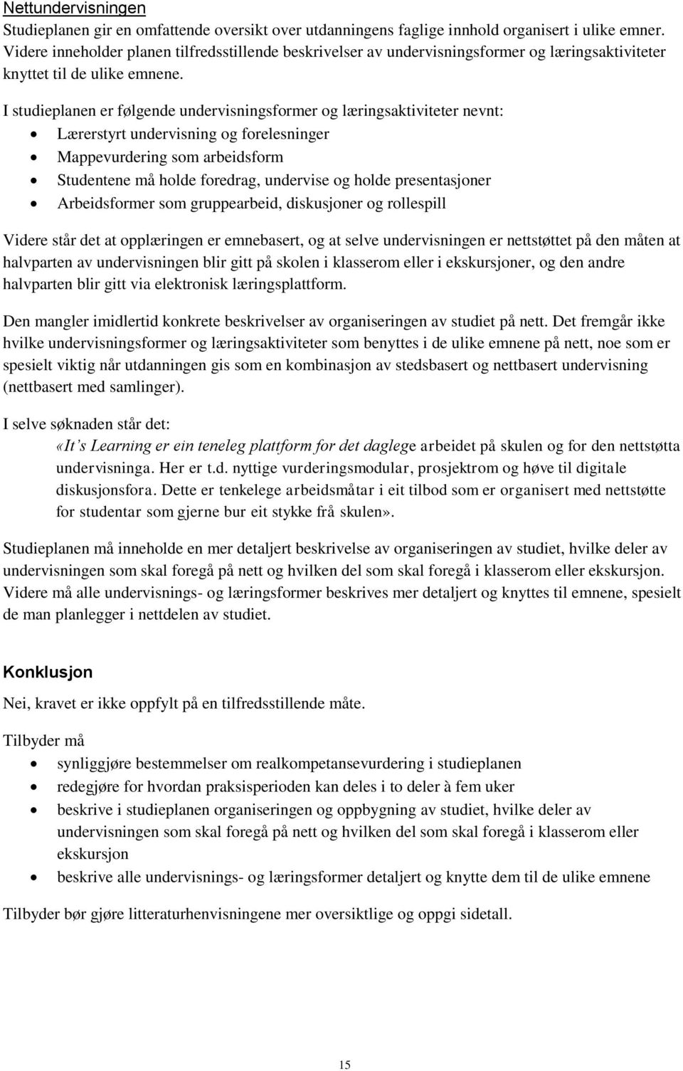 I studieplanen er følgende undervisningsformer og læringsaktiviteter nevnt: Lærerstyrt undervisning og forelesninger Mappevurdering som arbeidsform Studentene må holde foredrag, undervise og holde