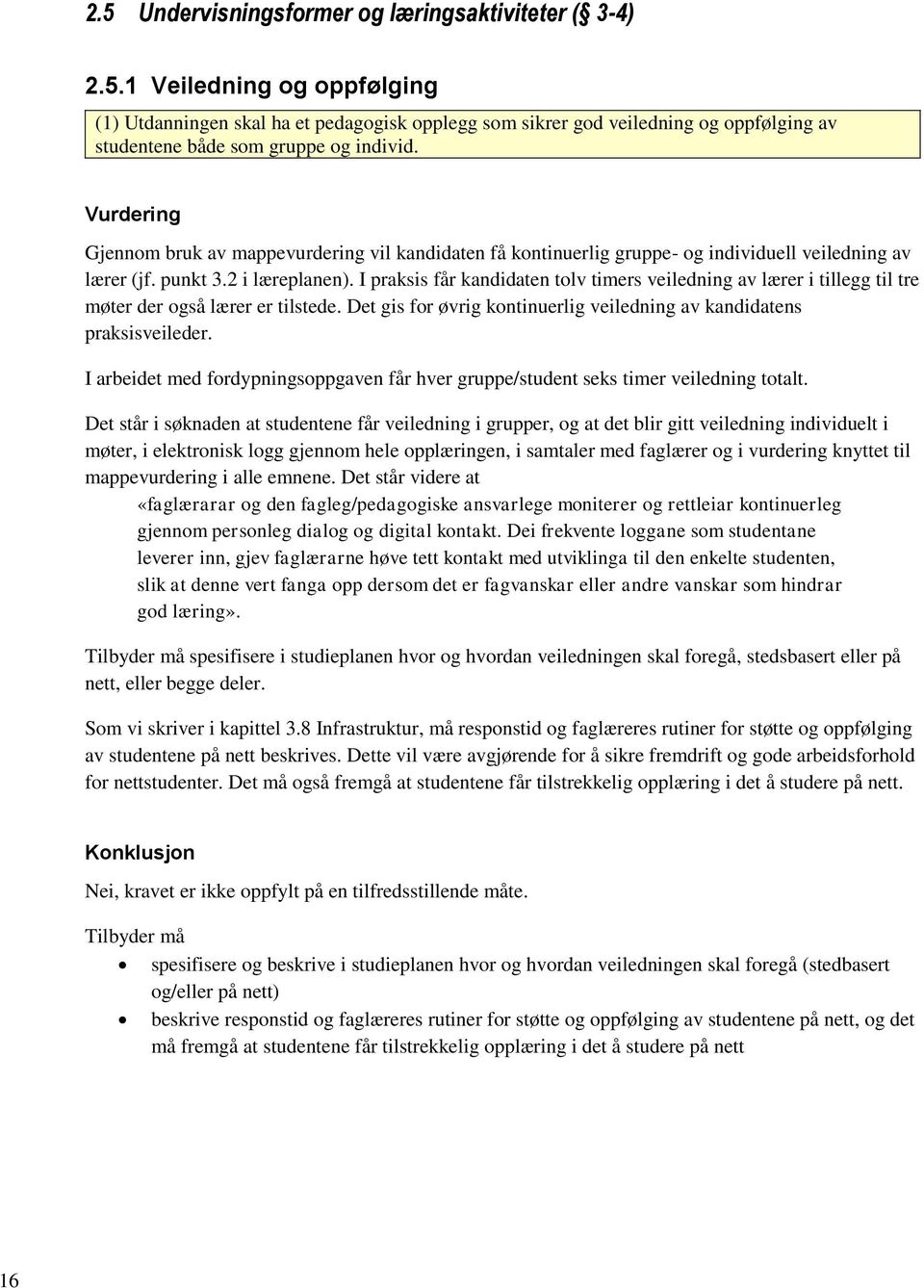 I praksis får kandidaten tolv timers veiledning av lærer i tillegg til tre møter der også lærer er tilstede. Det gis for øvrig kontinuerlig veiledning av kandidatens praksisveileder.