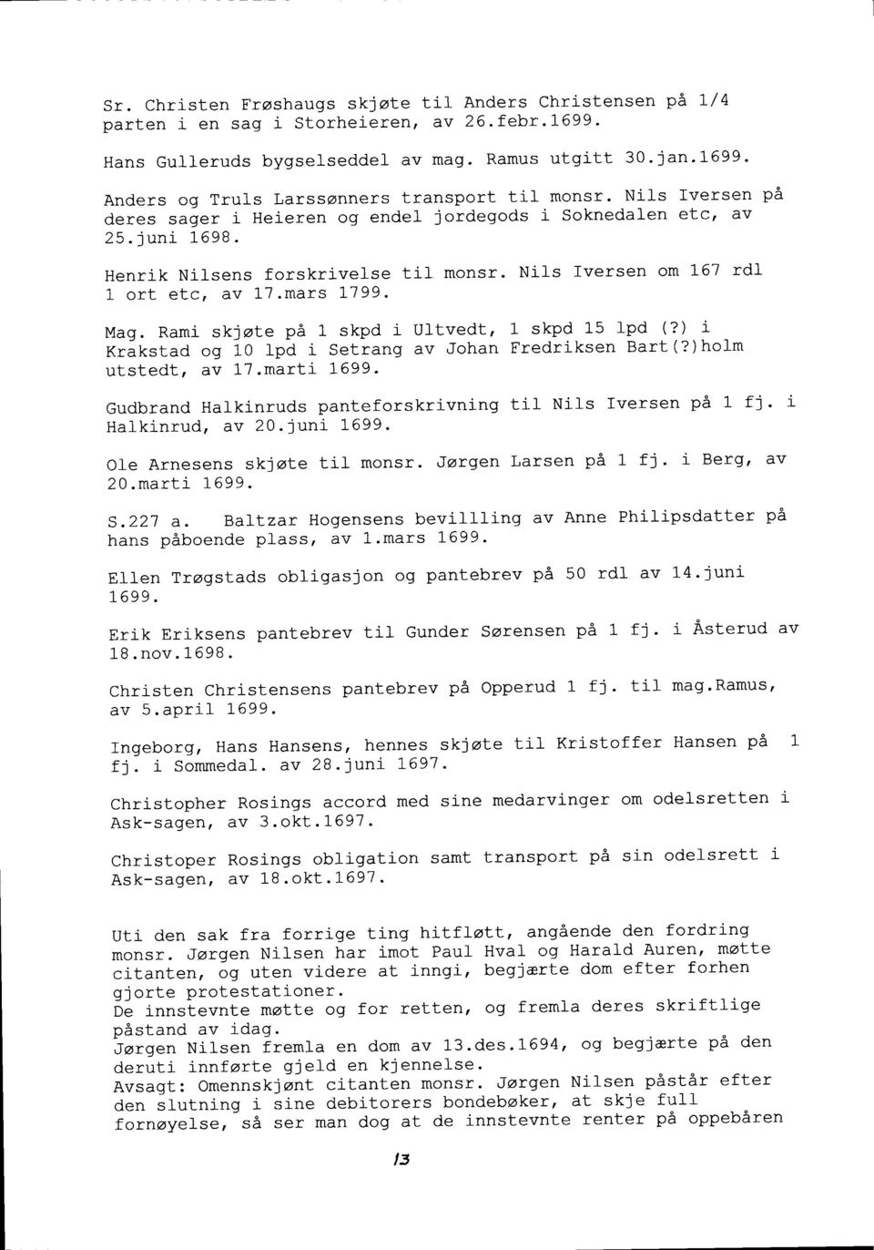 Nils Iversen om 167 rdl 1 ort etc, av 17.mars L799. Mag. Rami skjote p& 1- skpd i Ul-tvedt, l skpd 15 tpd (?) i fritstad og 1O fpo i Setrang av Johan Fredriksen Bart(?)ho1m utstedt, dv 17.marti t699.