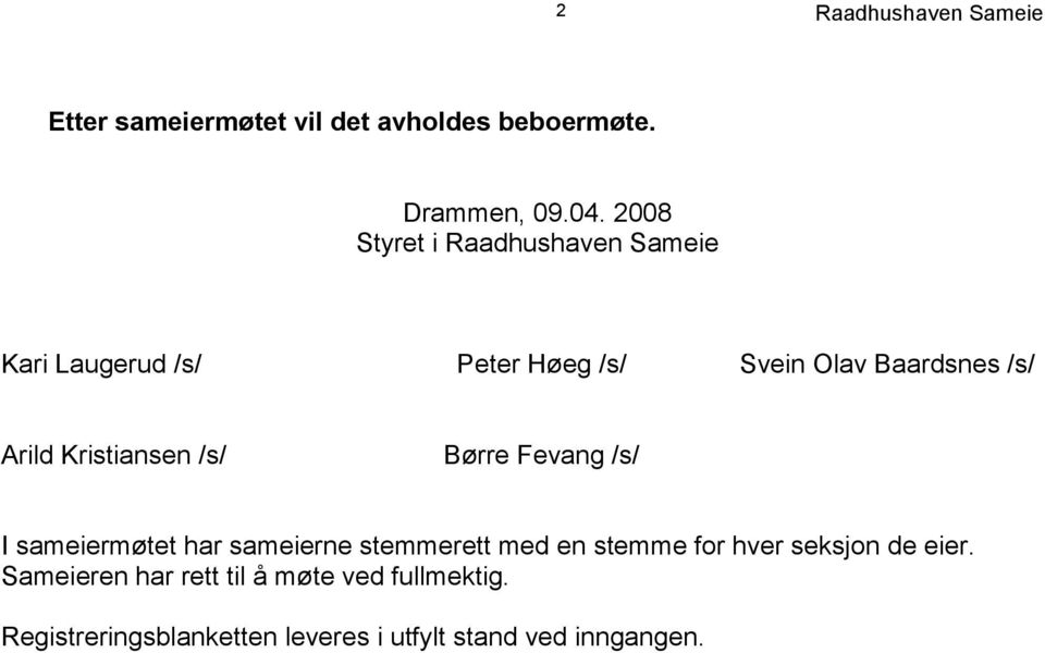 /s/ Børre Fevang /s/ I sameiermøtet har sameierne stemmerett med en stemme for hver