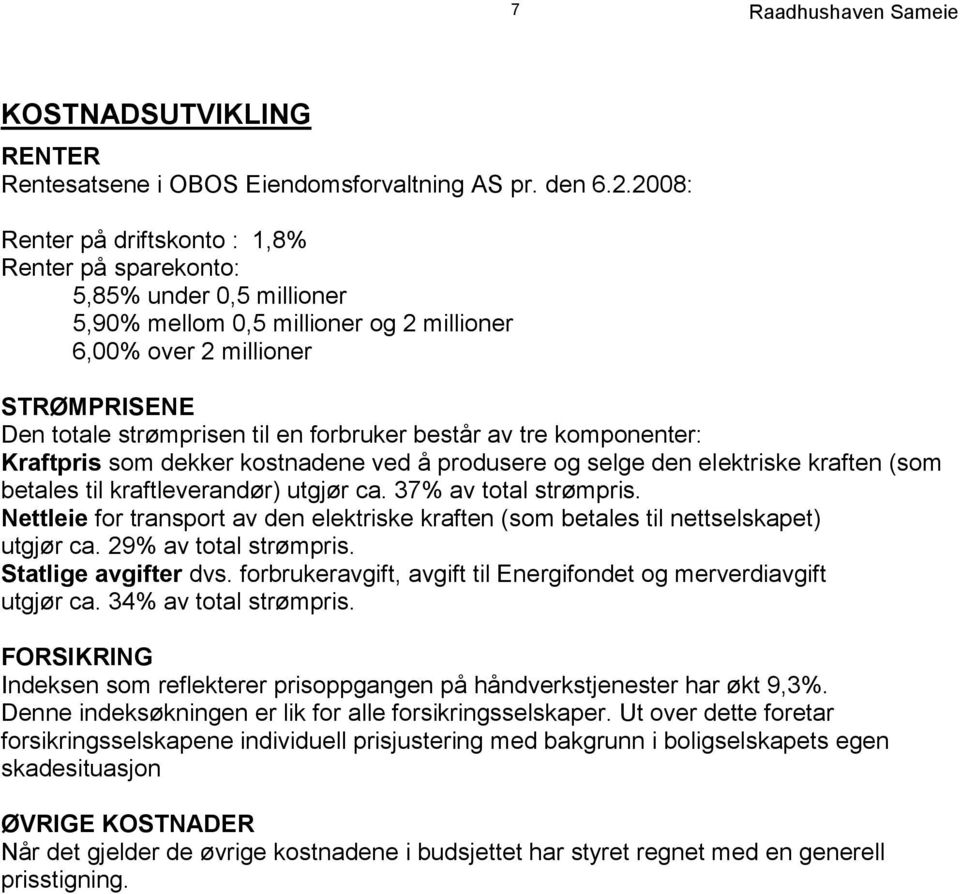 forbruker består av tre komponenter: Kraftpris som dekker kostnadene ved å produsere og selge den elektriske kraften (som betales til kraftleverandør) utgjør ca. 37% av total strømpris.