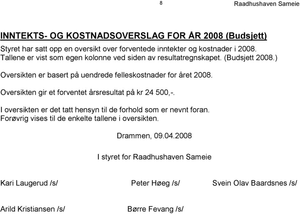 Oversikten gir et forventet årsresultat på kr 24 500,-. I oversikten er det tatt hensyn til de forhold som er nevnt foran.